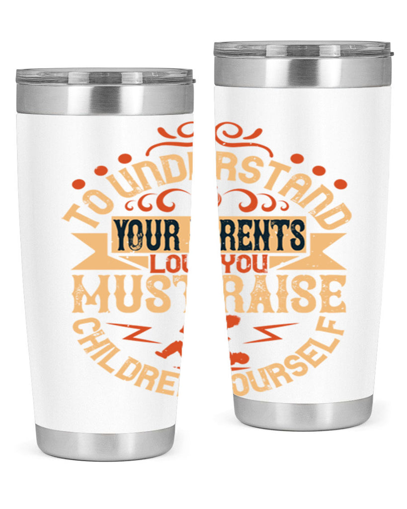 to understand your parents’ love you must raise children yourself 11#- Parents Day- Tumbler