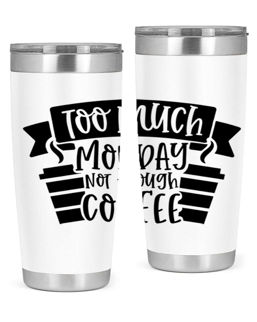 too much monday not enough coffee 11#- coffee- Tumbler
