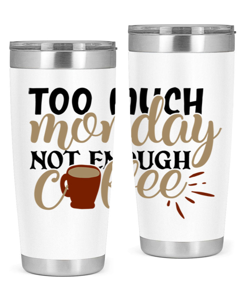 too much monday not enough coffee 199#- coffee- Tumbler