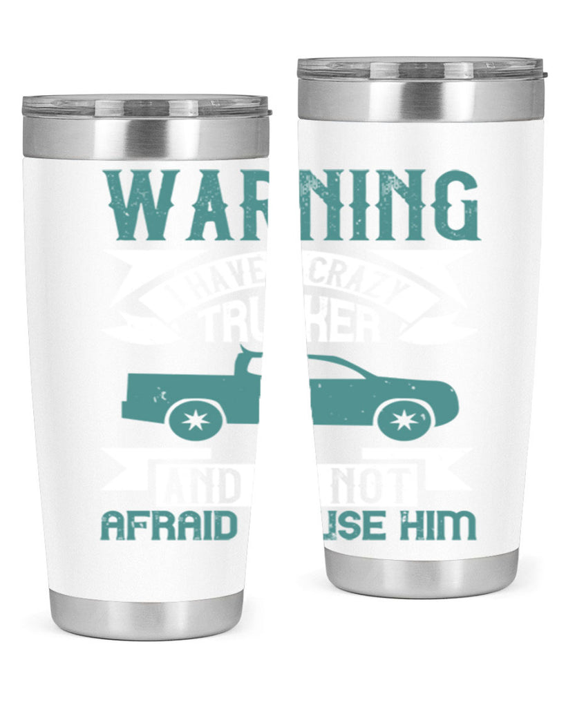 warning i have a crazy trucker and im not afraid to use him Style 9#- truck driver- tumbler