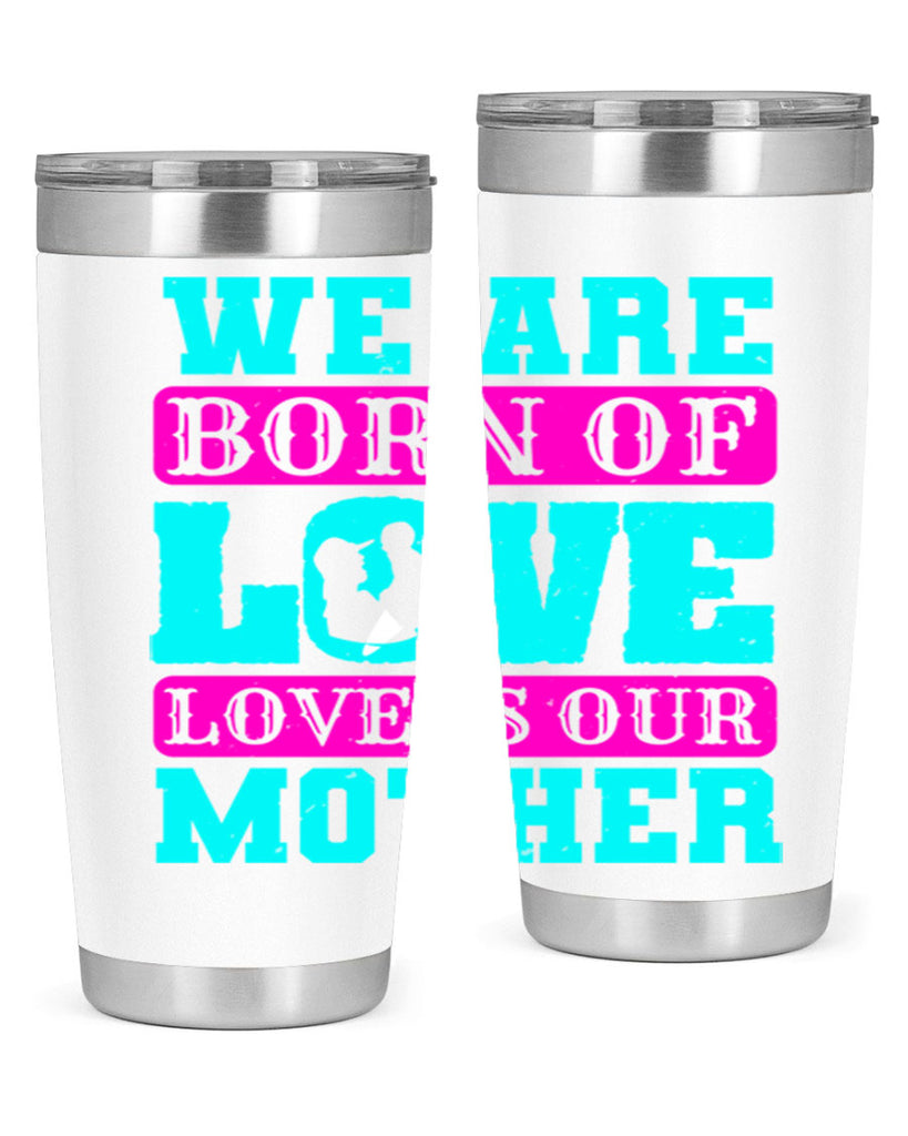 we are born of love love is our mother 14#- mothers day- Tumbler