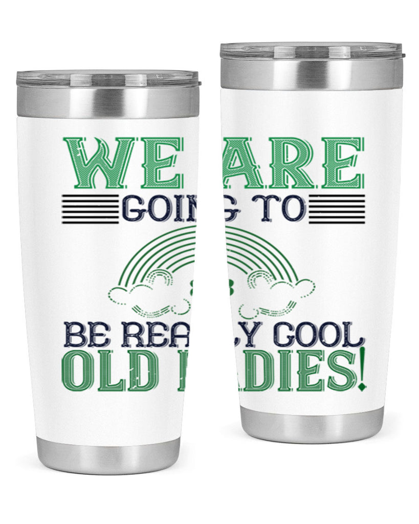 we are going to be really cool old ladies Style 7#- St Patricks Day- Tumbler