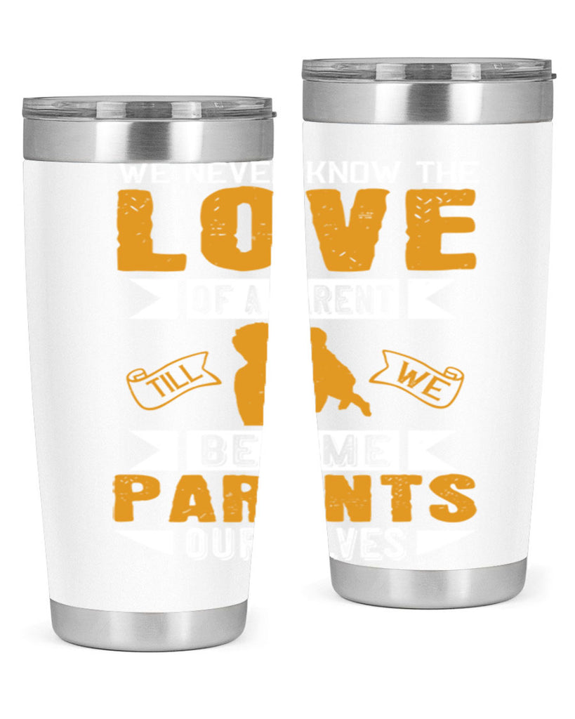 we never know the love of a parent till we become parents ourselves 149#- fathers day- Tumbler