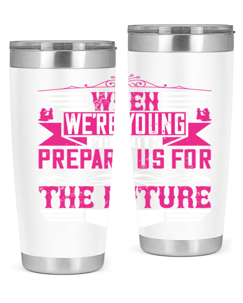 when we’re young parents prepare us for the future 8#- Parents Day- Tumbler