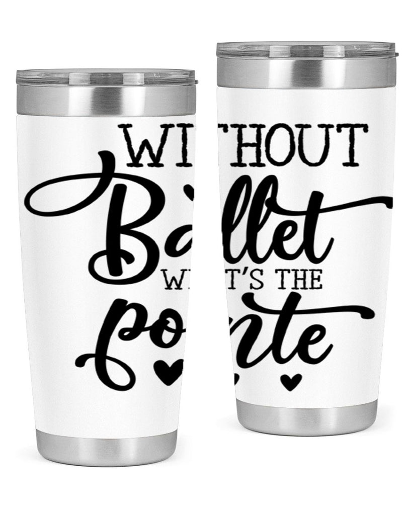 without ballet what s the pointe96#- ballet- Tumbler