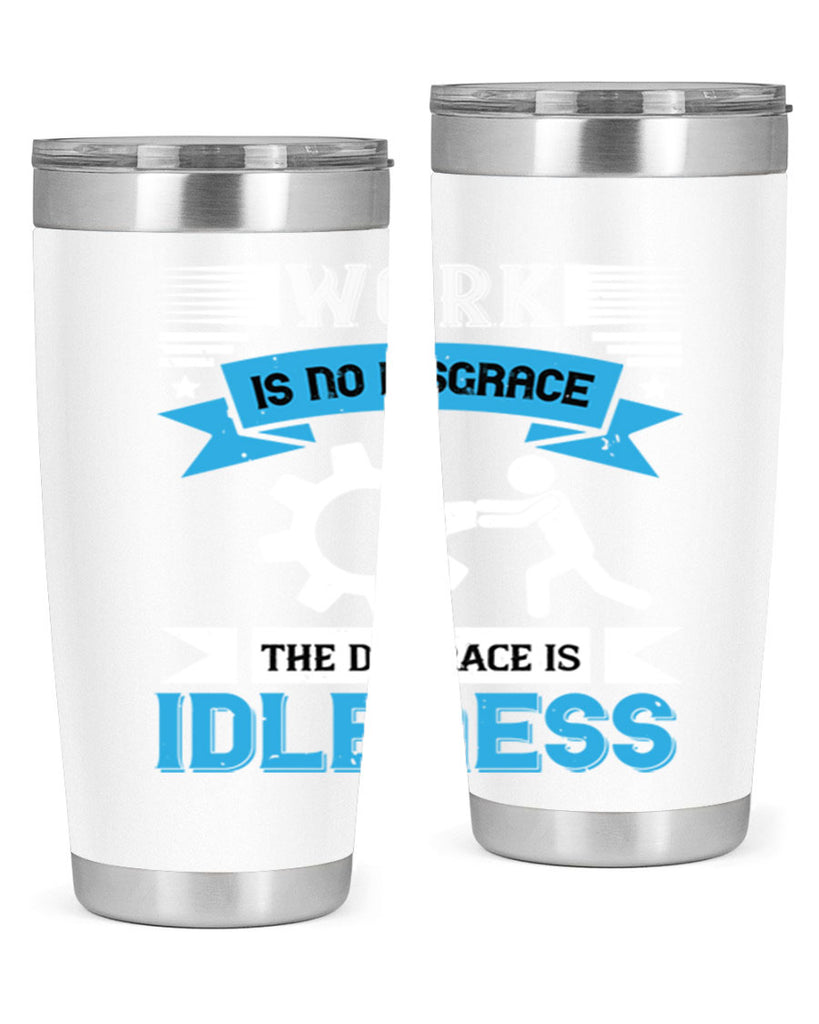 work is no disgrace the disgrace is idleness 17#- labor day- Tumbler