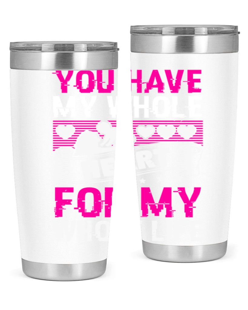you have my whole heart for my whole life 10#- mothers day- Tumbler