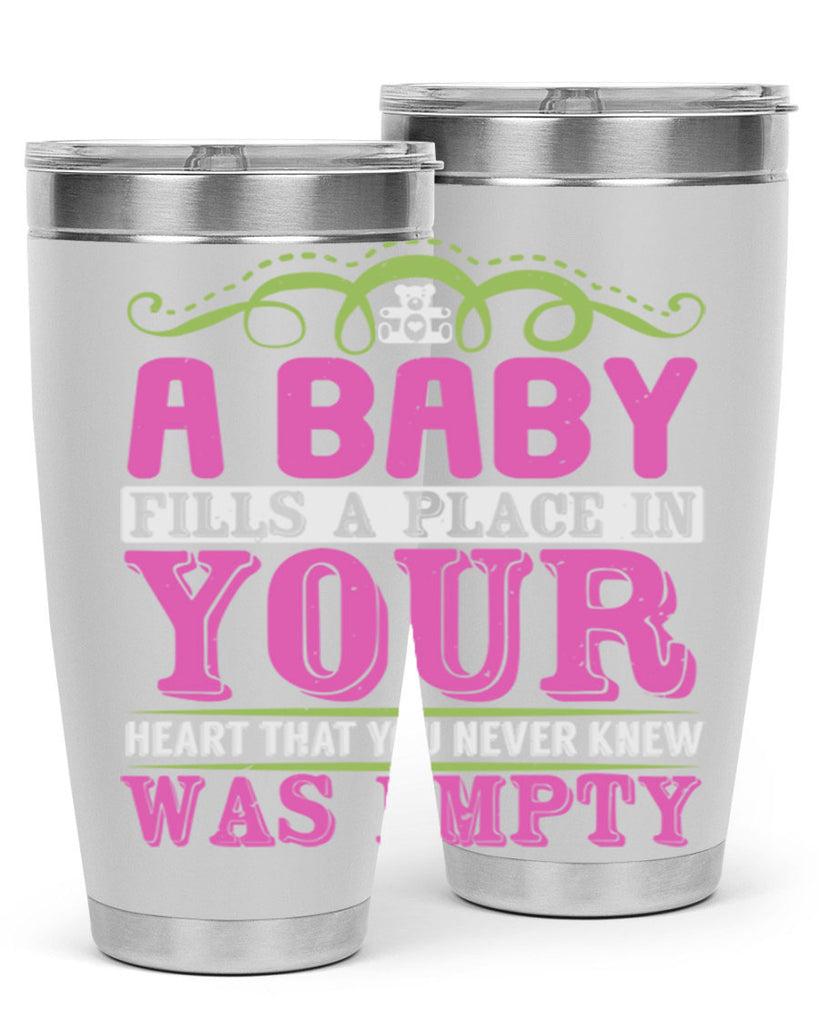A baby fills A place in Your Heart that you never knew was empty Style 294#- baby- tumbler