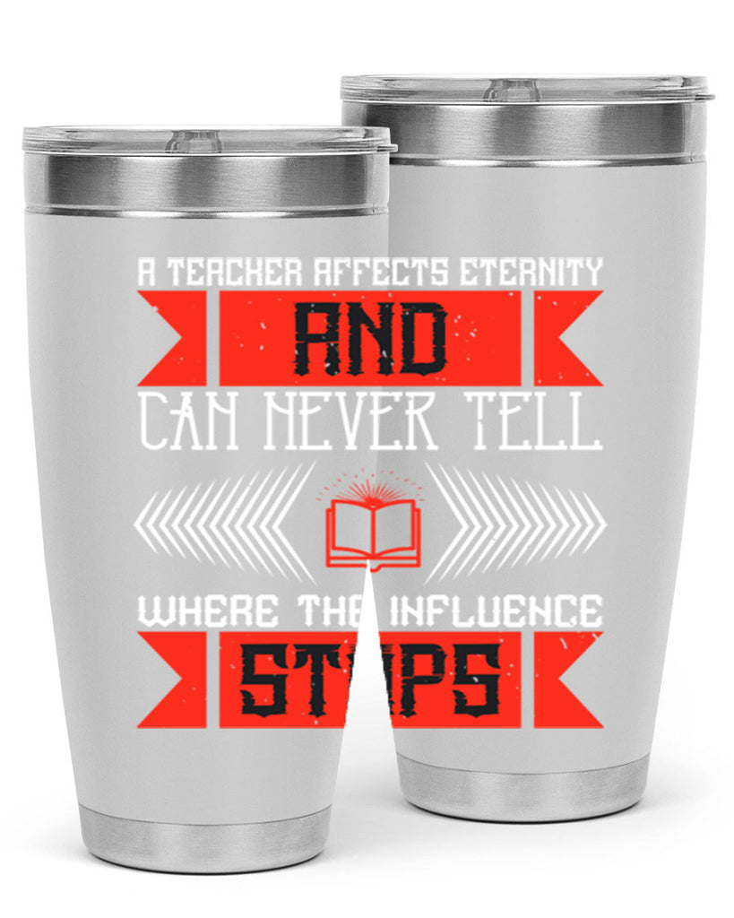 A teacher affects eternity and can never tell where the influence stops Style 110#- teacher- tumbler