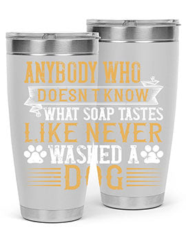 Anybody who doesn’t know what soap tastes like never washed a dog Style 176#- dog- Tumbler