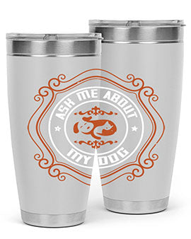 Ask Me About My Dog Style 130#- dog- Tumbler