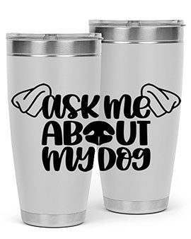Ask Me About My Dog Style 35#- dog- Tumbler