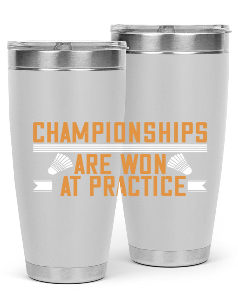 Championships are won at practice 2302#- badminton- Tumbler