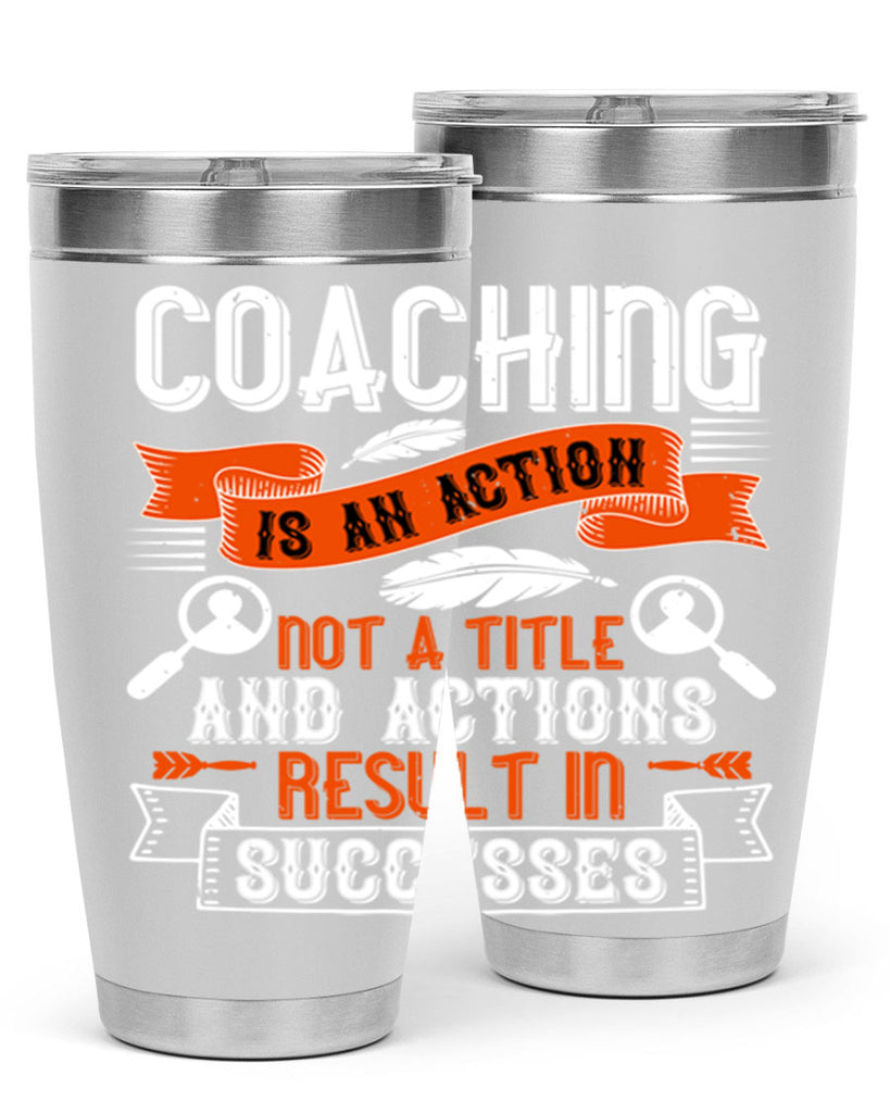 Coaching is an action not a title and actions result in successes Style 47#- coaching- tumbler