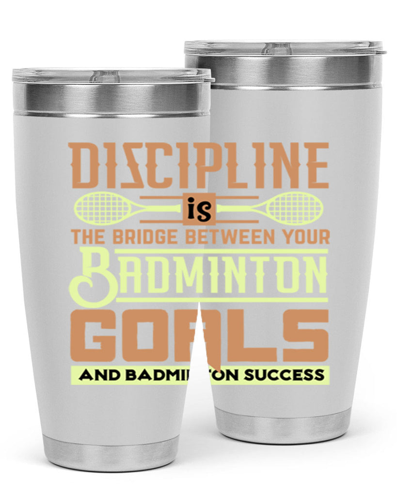DISCIPLINE is the bridge between your Badminton Goals 1332#- badminton- Tumbler