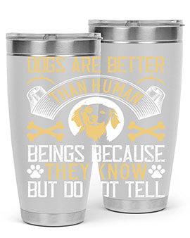 Dogs are better than human beings because they know but do not tell Style 49#- dog- Tumbler