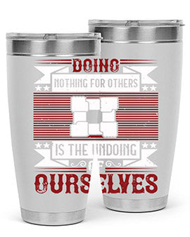 Doing nothing for others is the undoing of ourselves Style 26#- volunteer- Tumbler