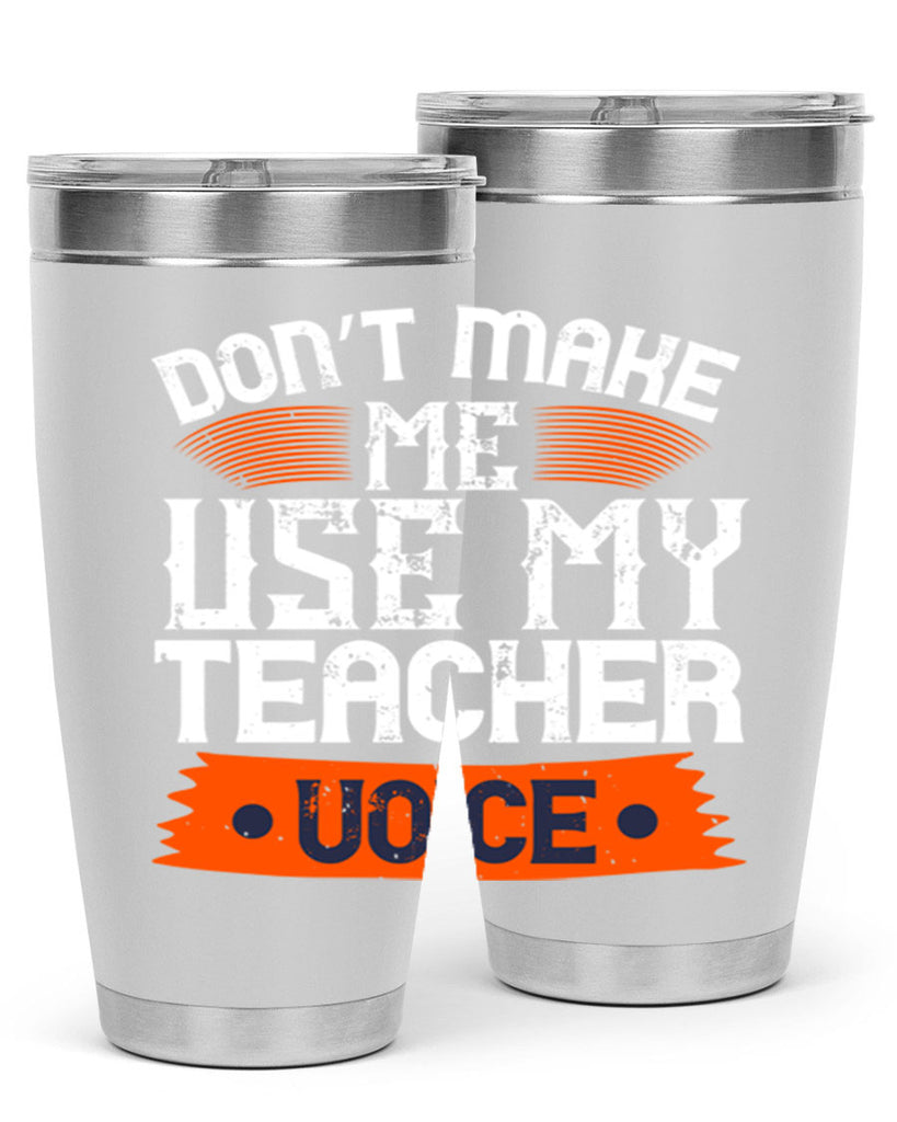 Don’t make me use my teacher voice Style 107#- teacher- tumbler