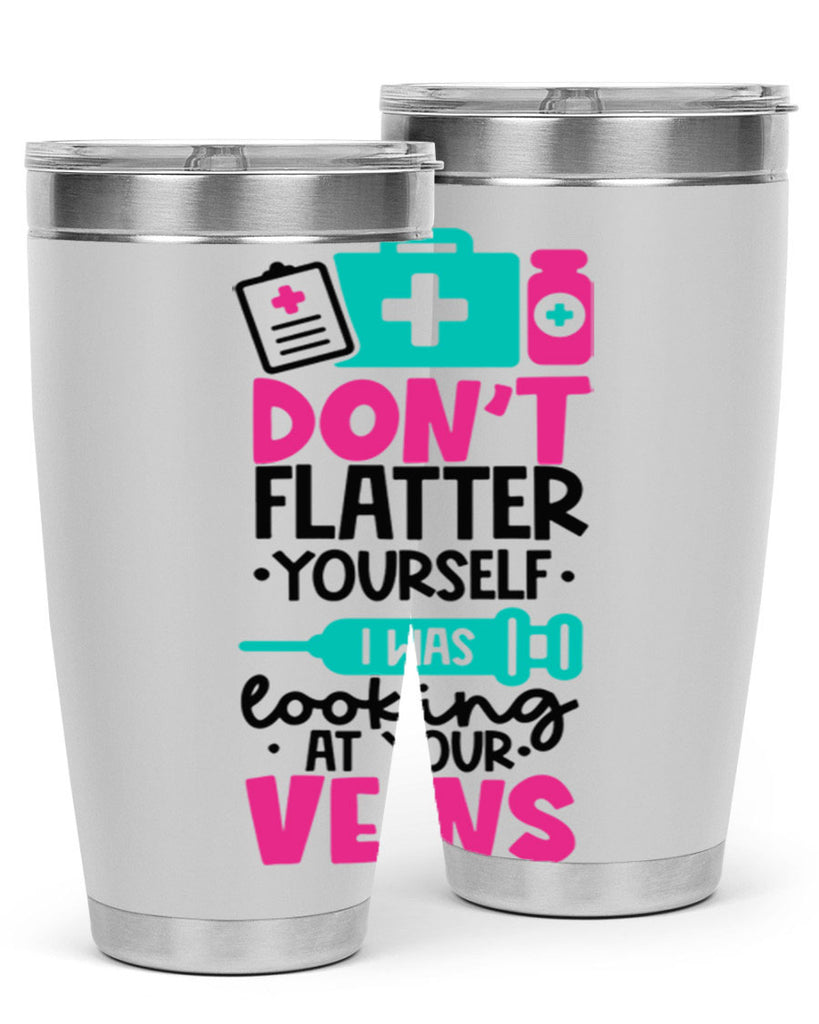 Dont Flatter Yourself I Was Looking At Your Veins Style Style 200#- nurse- tumbler