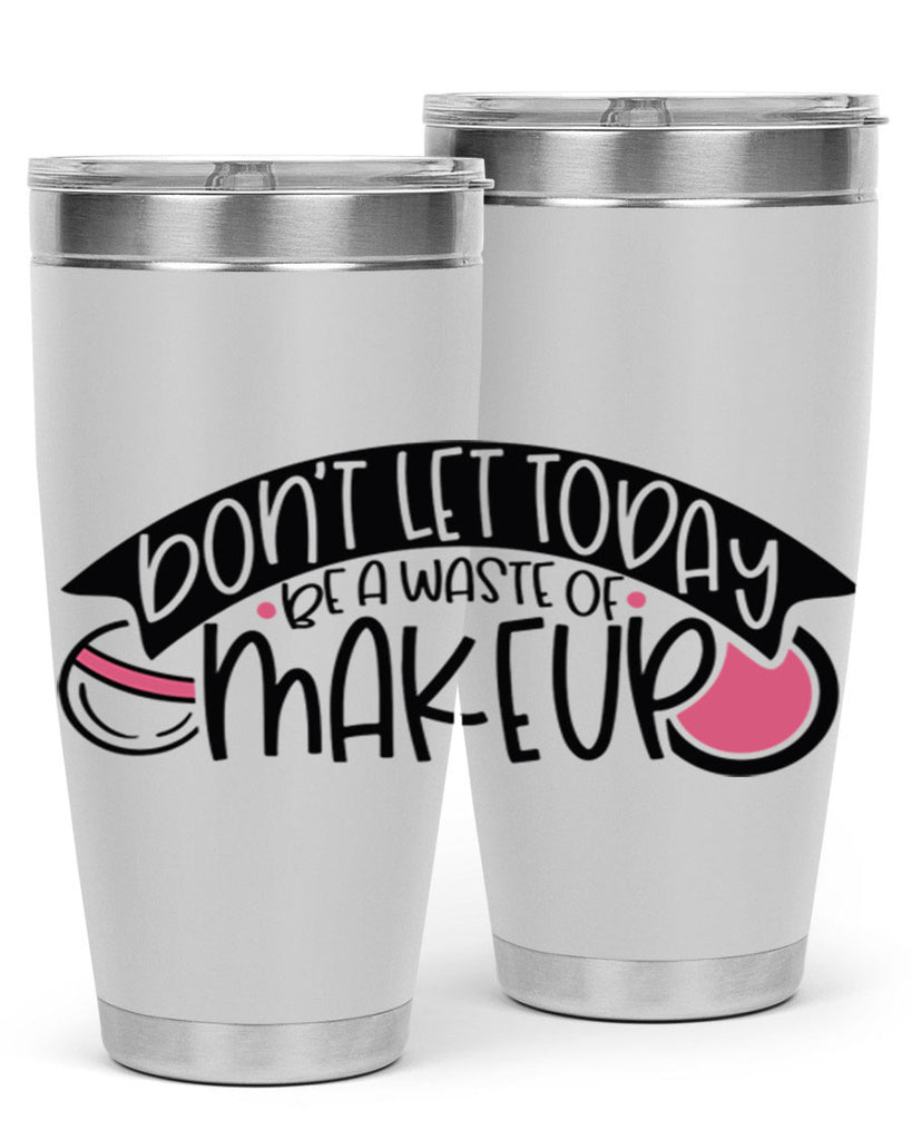 Dont Let Today Be A Waste Of Makeup Style 106#- make up- Tumbler