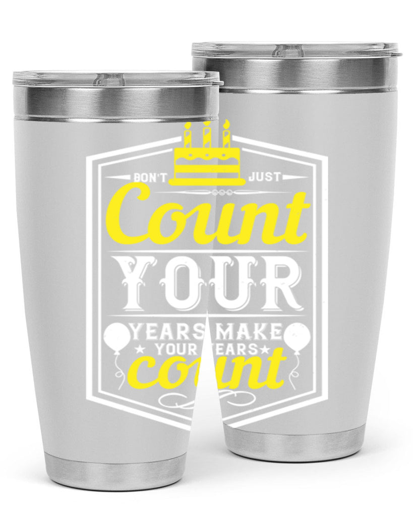 Dont just count your years make your years count Style 90#- birthday- tumbler