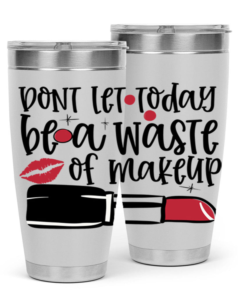 Dont let today be a waste of makeup design Style 239#- make up- Tumbler