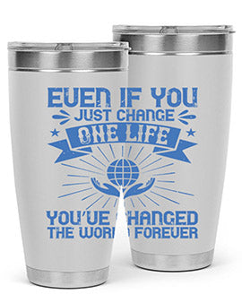 Even if you just change one life you’ve changed the world forever Style 4#- volunteer- Tumbler