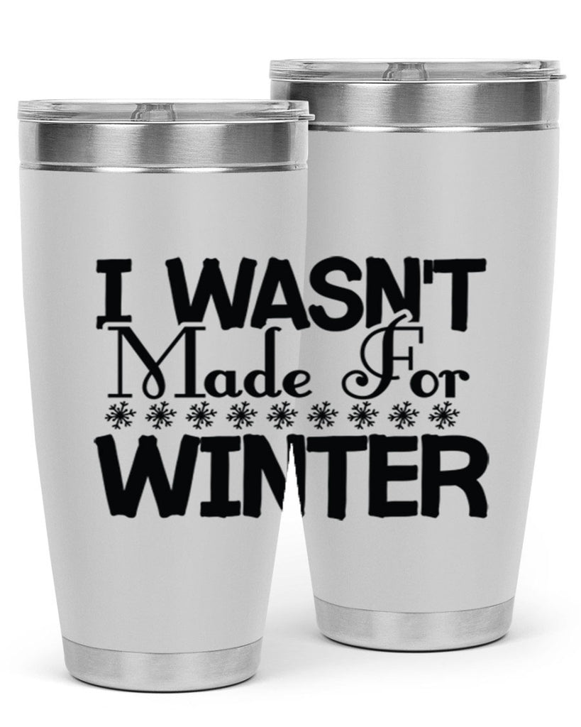 I Wasnt Made for Winter 233#- winter- Tumbler
