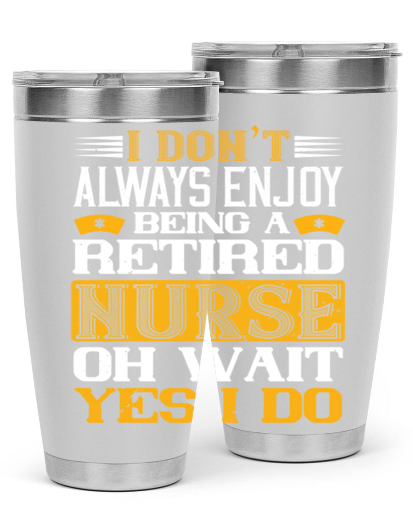 I don’t always enjoy being a retired nurse oh wait yes i do Style 323#- nurse- tumbler