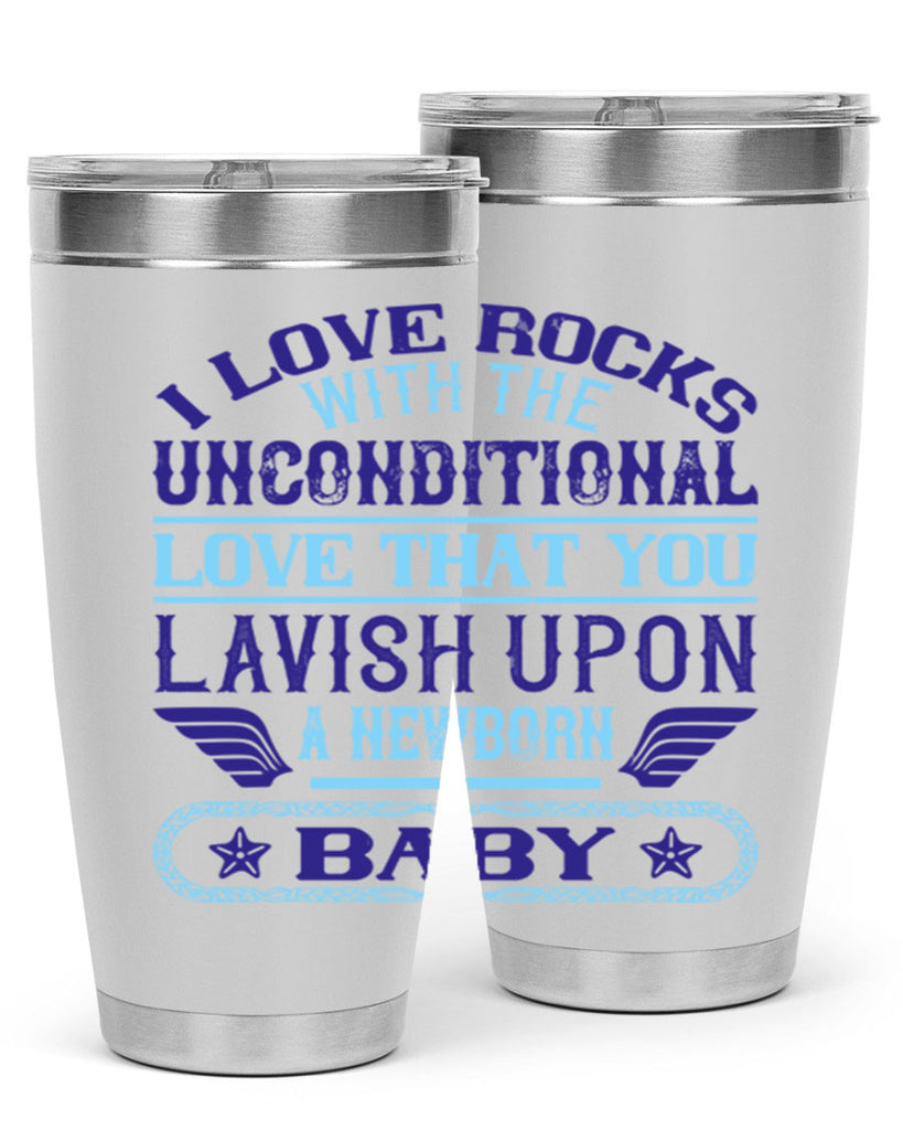 I love rocks with the unconditional love that you lavish upon a newborn baby Style 117#- baby- tumbler