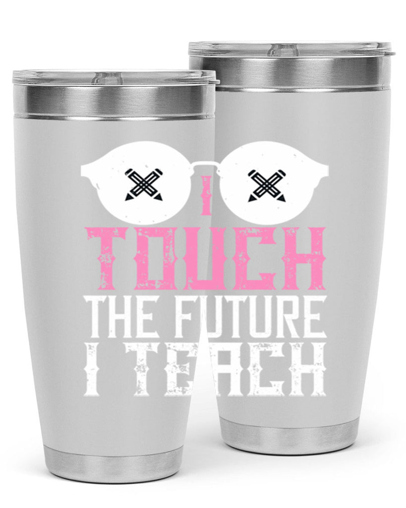 I touch the future I teach Style 101#- teacher- tumbler
