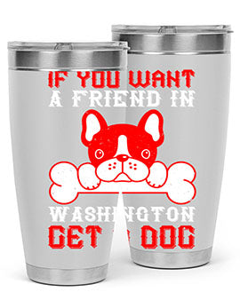 If you want a friend in Washington get a dog Style 186#- dog- Tumbler