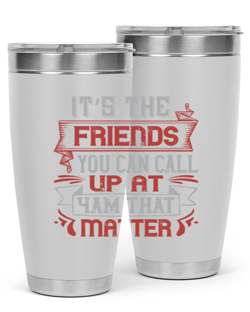 It’s the friends you can call up at am that matter Style 75#- Best Friend- Tumbler