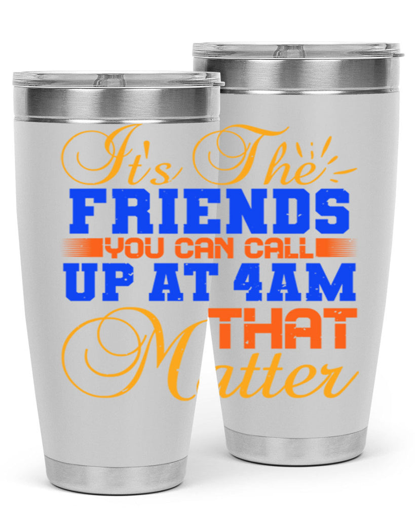 It’s the friends you can call up at am that matter Style 96#- Best Friend- Tumbler
