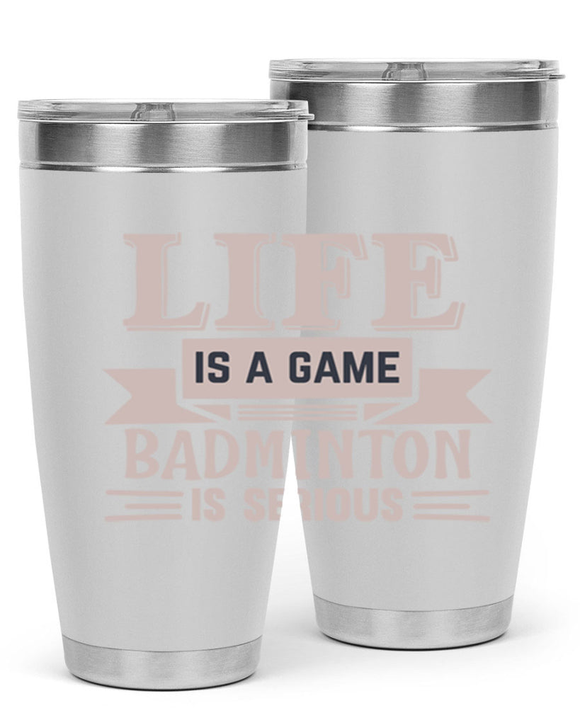 LIFE is a game BADMINTON is serious 904#- badminton- Tumbler