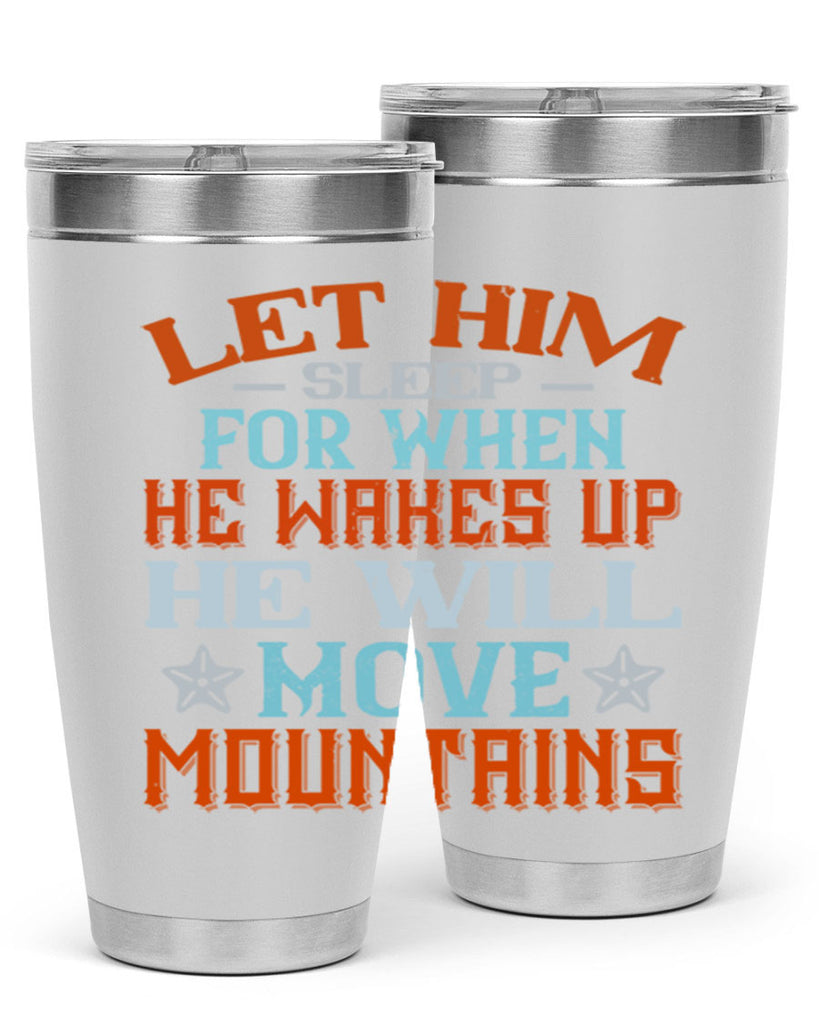 Let him sleep for when he wakes up he will move mountains Style 114#- baby- tumbler