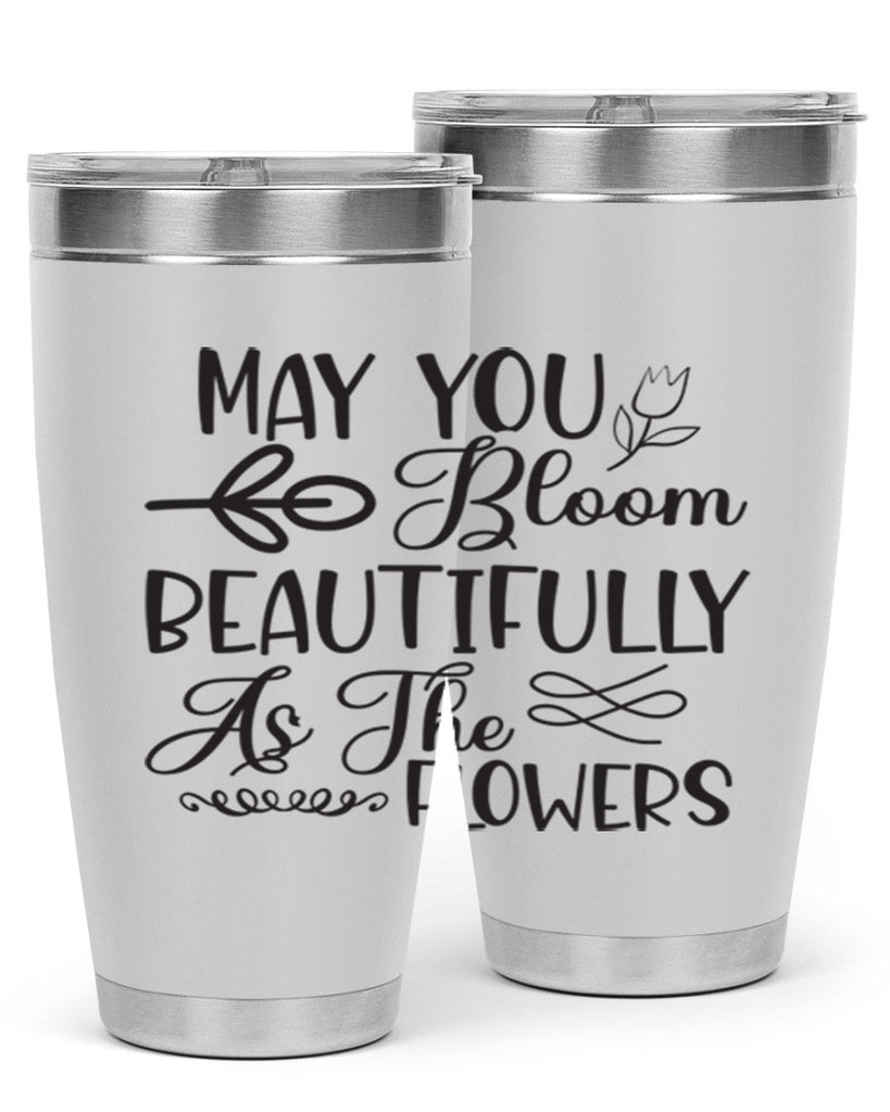 May you bloom beautifully as the flowers340#- spring- Tumbler