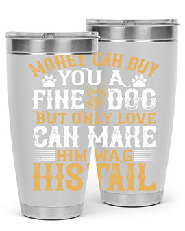 Money can buy you a fine dog but only love can make him wag his tail Style 180#- dog- Tumbler
