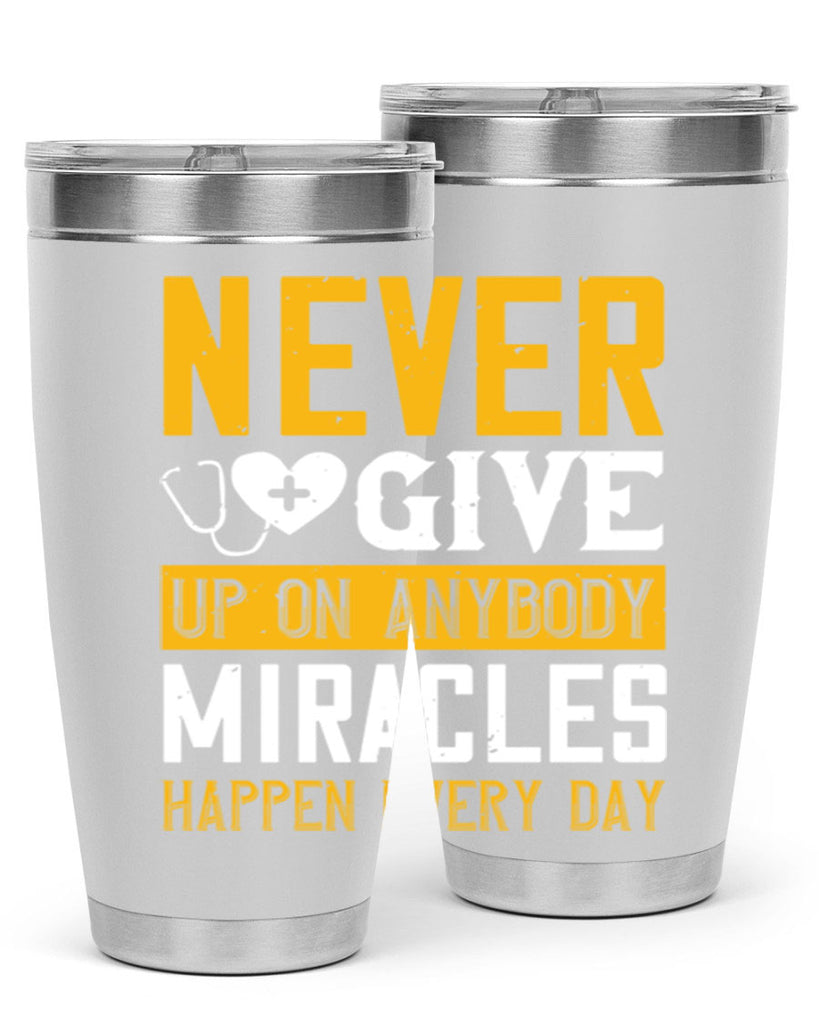 Never give up on anybody Miracles happen every day Style 293#- nurse- tumbler
