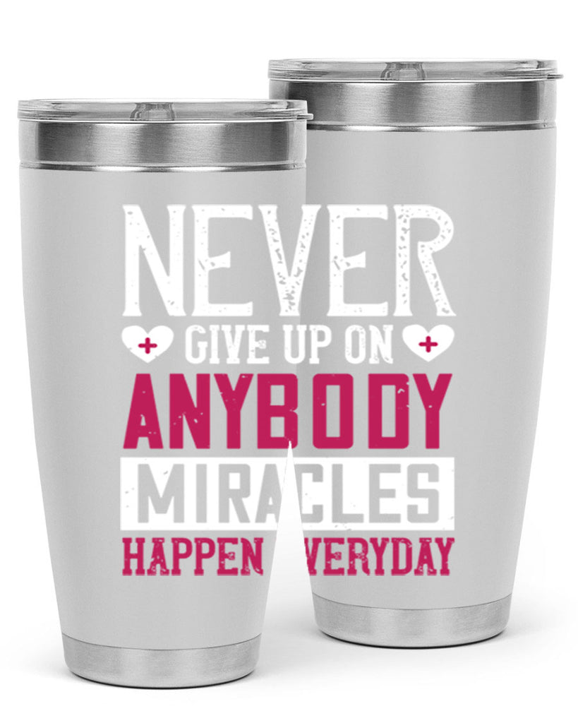 Never give up on anybody Miracles happen everyday Style 291#- nurse- tumbler