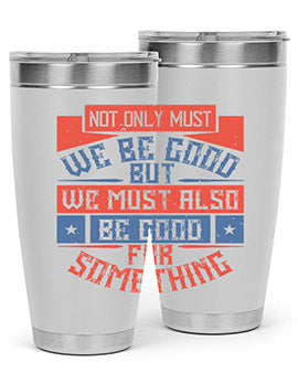 Not only must we be good but we must also be good for something Style 40#- volunteer- Tumbler