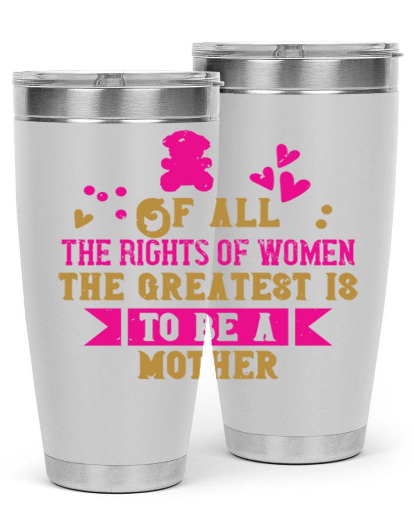 Of all the rights of women the greatest is to be a mother Style 21#- baby- Tumbler