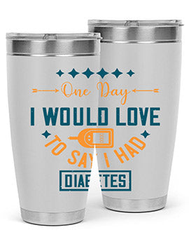 One Day I Would Love To Say I Had Diabetes Style 16#- diabetes- Tumbler