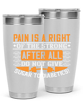 Pain is a right of the strong After all do not give sugar to diabetics Style 14#- diabetes- Tumbler
