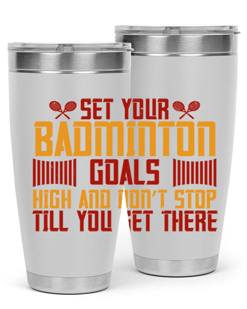 Set your badminton goals high and don’t stop till you get there 1873#- badminton- Tumbler