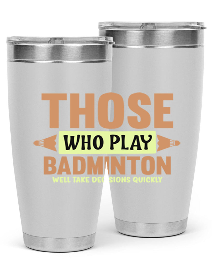 THOSE WHO PLAY BADMINTON WELL TAKE DECISIONS QUICKLY 140#- badminton- Tumbler