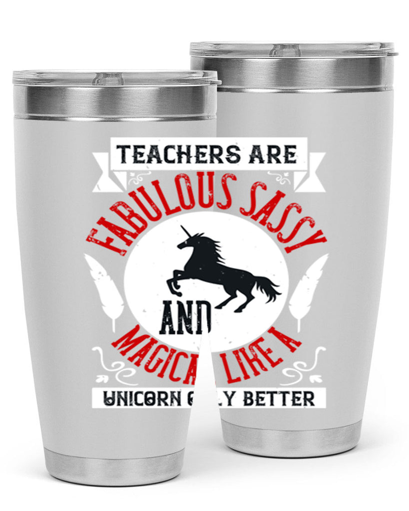 Teachers Are Fabulous Sassy And Magical Like A Unicorn Only Better Style 12#- teacher- tumbler