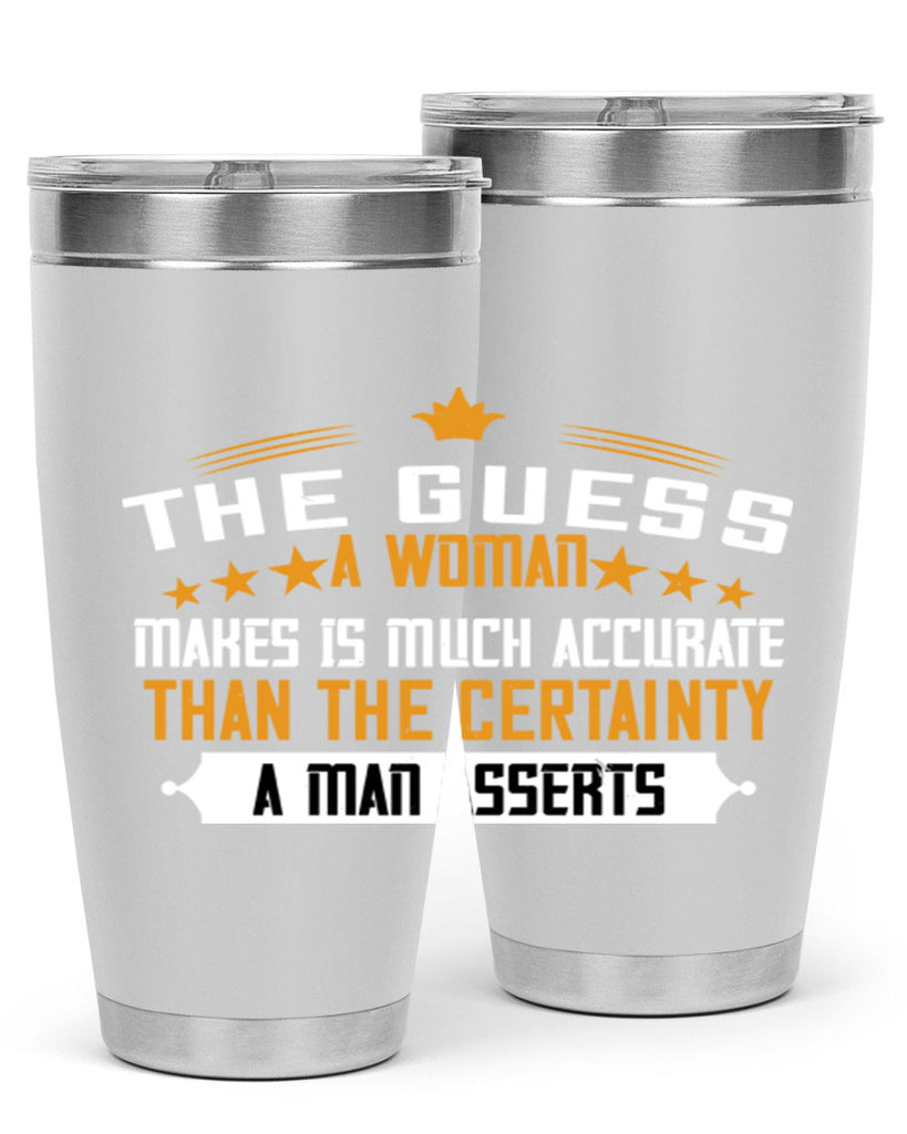 The guess a woman makes is much accurate than the certainty a man asserts Style 33#- womens day- Tumbler