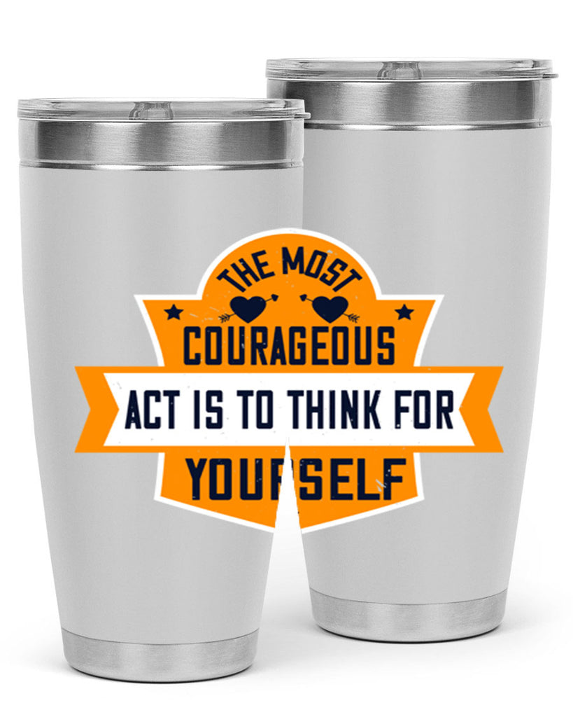 The most courageous act is to think for yourself Style 29#- womens day- Tumbler