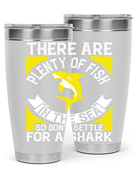 There are plenty of fish in the sea so dont settle for a shark Style 16#- shark  fish- Tumbler
